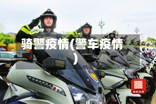 骑警疫情(警车疫情)-第1张图片