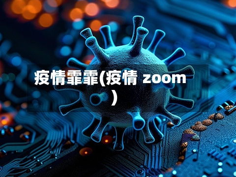 疫情霏霏(疫情 zoom)-第2张图片