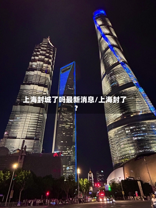 上海封城了吗最新消息/上海封了?-第3张图片