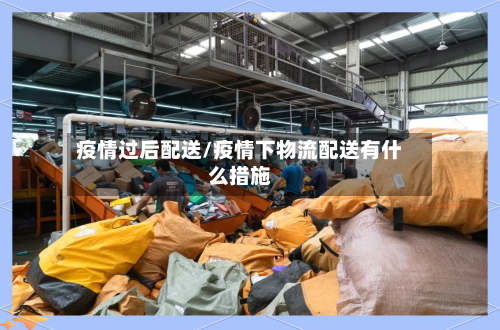 疫情过后配送/疫情下物流配送有什么措施-第2张图片