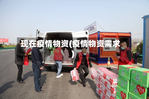 现在疫情物资(疫情物资需求)-第1张图片