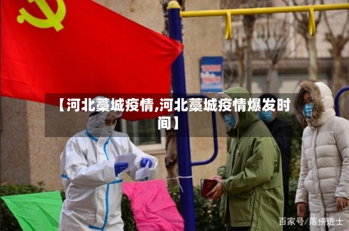 【河北藁城疫情,河北藁城疫情爆发时间】-第3张图片