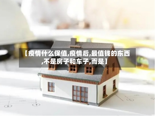 【疫情什么保值,疫情后,最值钱的东西,不是房子和车子,而是】-第1张图片