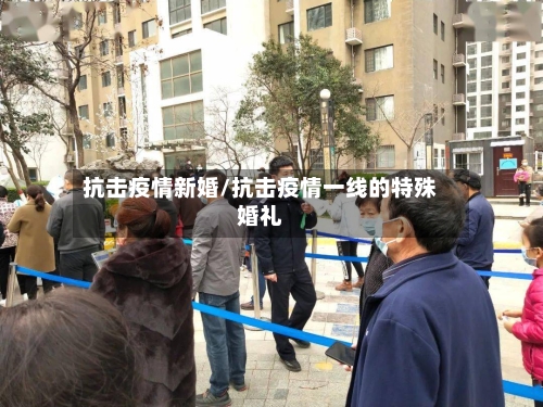 抗击疫情新婚/抗击疫情一线的特殊婚礼-第1张图片