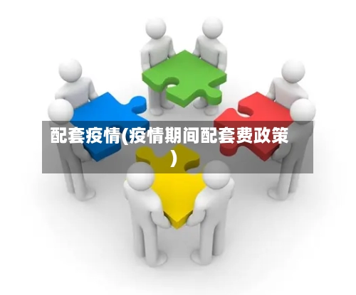 配套疫情(疫情期间配套费政策)-第1张图片