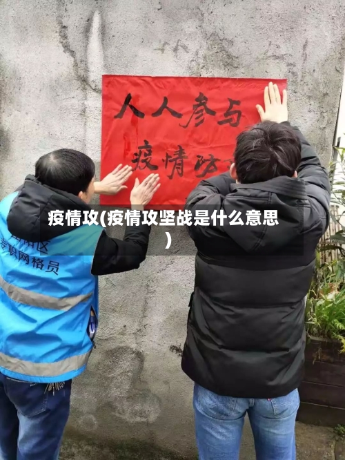 疫情攻(疫情攻坚战是什么意思)-第3张图片