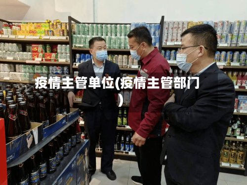 疫情主管单位(疫情主管部门)-第3张图片