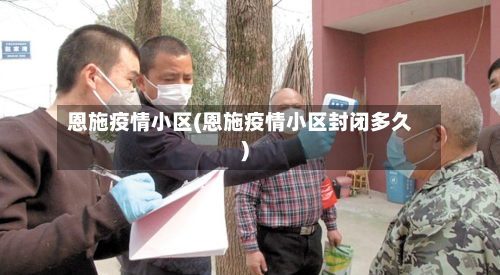 恩施疫情小区(恩施疫情小区封闭多久)-第1张图片