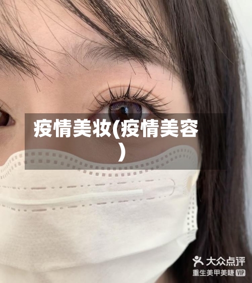 疫情美妆(疫情美容)-第2张图片