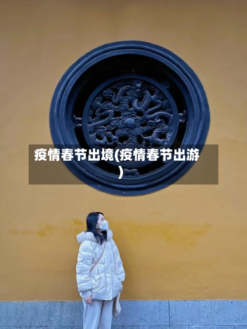 疫情春节出境(疫情春节出游)-第1张图片