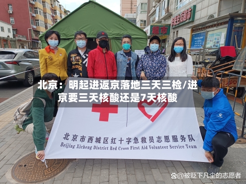 北京：明起进返京落地三天三检/进京要三天核酸还是7天核酸-第2张图片