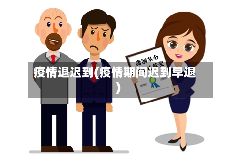 疫情退迟到(疫情期间迟到早退)-第2张图片