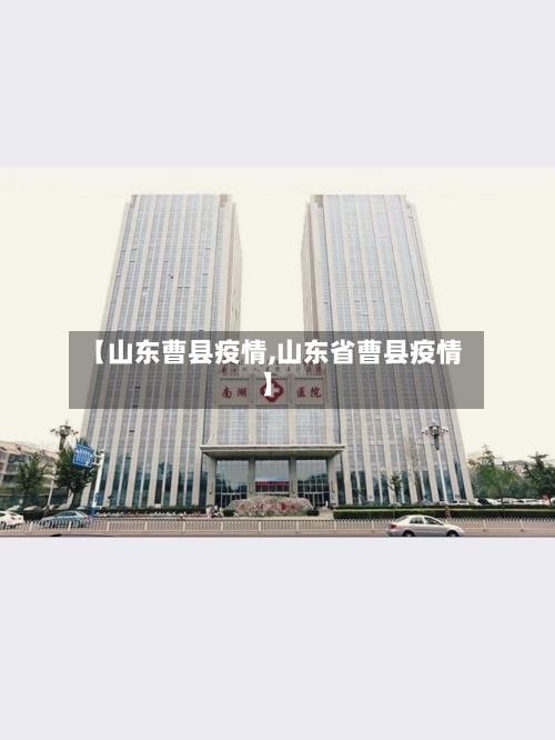 【山东曹县疫情,山东省曹县疫情】-第3张图片