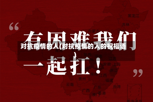 对抗疫情的人(对抗疫情的人的祝福语)-第2张图片