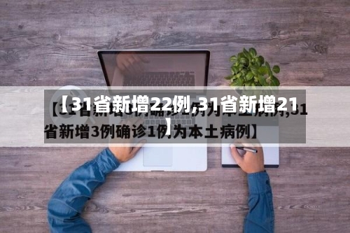 【31省新增22例,31省新增21】-第1张图片