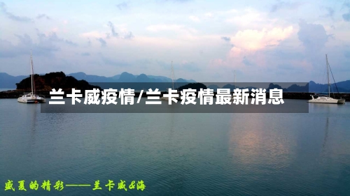 兰卡威疫情/兰卡疫情最新消息-第1张图片