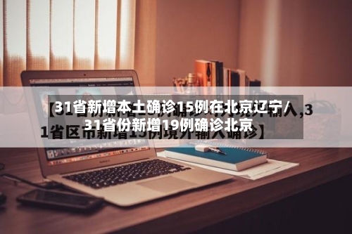 31省新增本土确诊15例在北京辽宁/31省份新增19例确诊北京-第3张图片