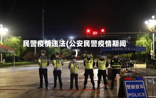 民警疫情违法(公安民警疫情期间)-第1张图片