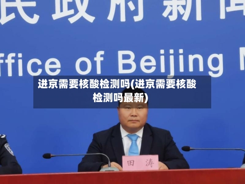 进京需要核酸检测吗(进京需要核酸检测吗最新)-第1张图片