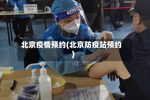 北京疫情预约(北京防疫站预约)-第1张图片