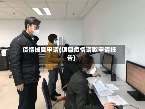 疫情拨款申请(项目疫情请款申请报告)-第1张图片