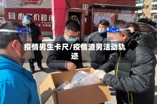 疫情男生卡尺/疫情渣男活动轨迹-第2张图片