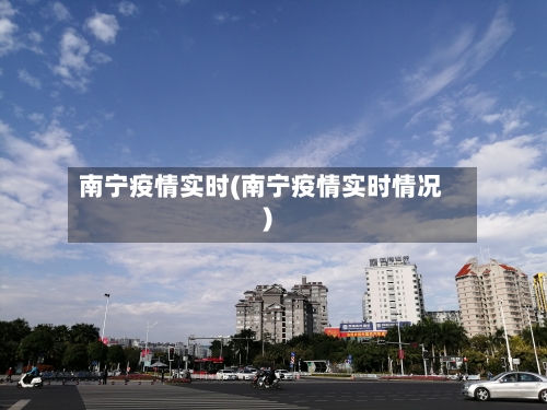 南宁疫情实时(南宁疫情实时情况)-第3张图片