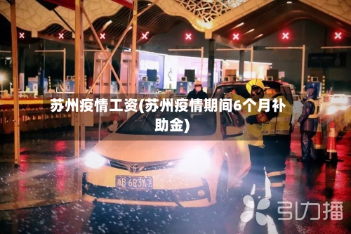 苏州疫情工资(苏州疫情期间6个月补助金)-第3张图片