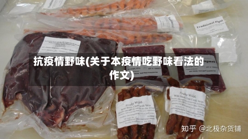 抗疫情野味(关于本疫情吃野味看法的作文)-第2张图片