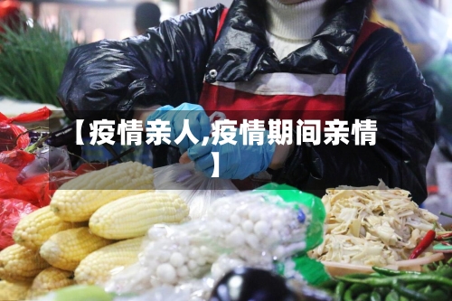 【疫情亲人,疫情期间亲情】-第1张图片