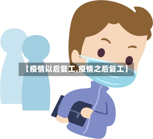【疫情以后复工,疫情之后复工】-第1张图片