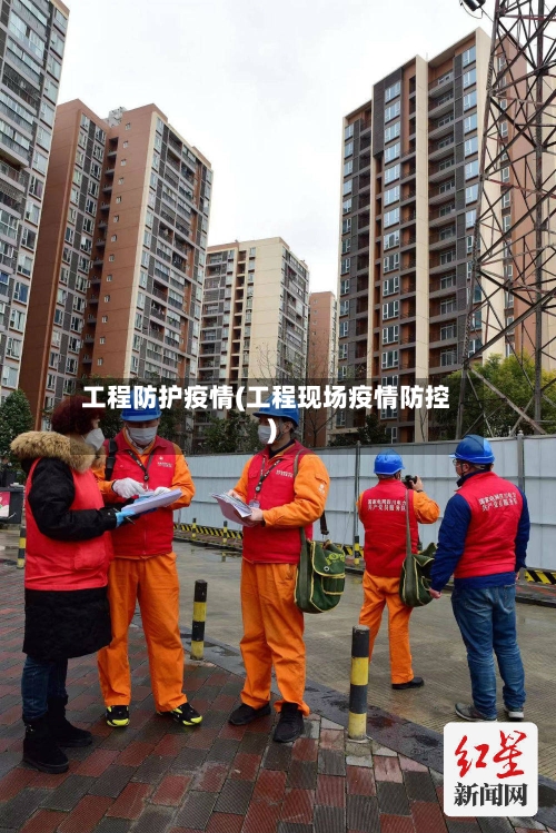 工程防护疫情(工程现场疫情防控)-第2张图片