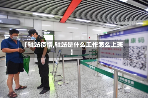 【驻站疫情,驻站是什么工作怎么上班】-第1张图片