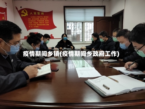 疫情期间乡镇(疫情期间乡政府工作)-第1张图片