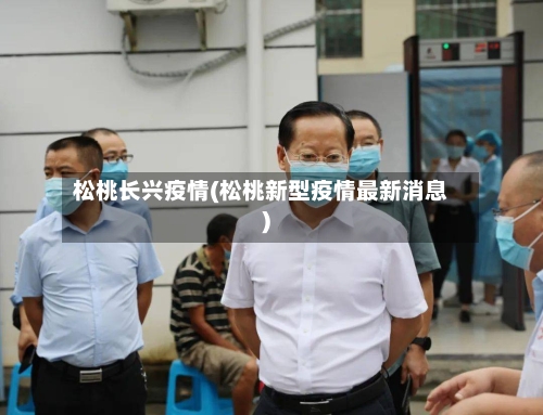 松桃长兴疫情(松桃新型疫情最新消息)-第1张图片