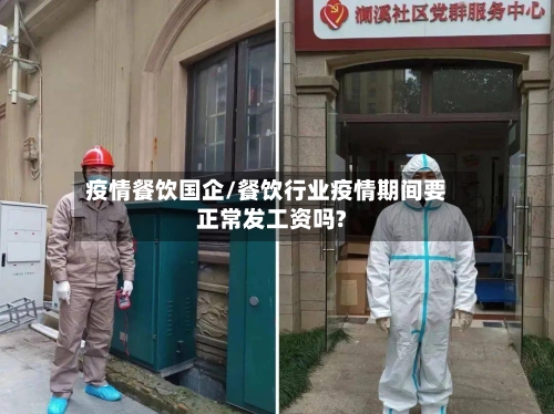 疫情餐饮国企/餐饮行业疫情期间要正常发工资吗?-第1张图片