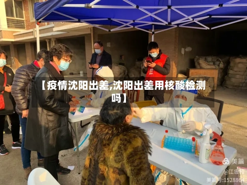 【疫情沈阳出差,沈阳出差用核酸检测吗】-第1张图片
