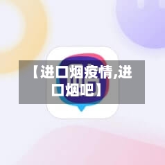 【进口烟疫情,进口烟吧】-第1张图片