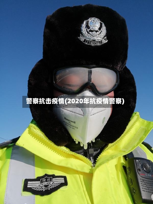 警察抗击疫情(2020年抗疫情警察)-第2张图片
