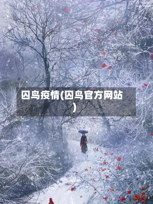 囚鸟疫情(囚鸟官方网站)-第1张图片