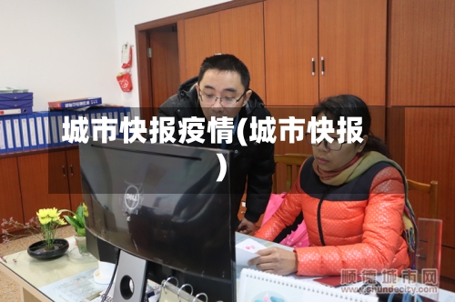 城市快报疫情(城市快报)-第2张图片