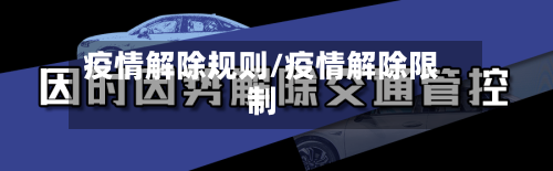 疫情解除规则/疫情解除限制-第1张图片
