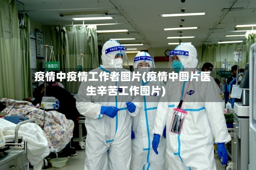 疫情中疫情工作者图片(疫情中图片医生辛苦工作图片)-第1张图片