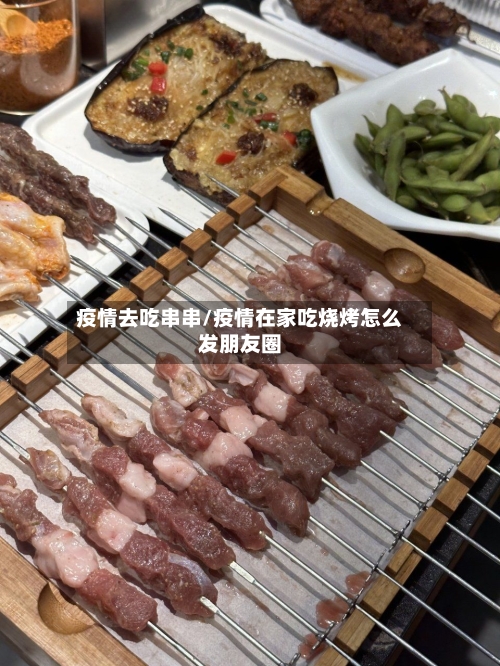 疫情去吃串串/疫情在家吃烧烤怎么发朋友圈-第1张图片