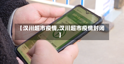 【汉川超市疫情,汉川超市疫情封闭】-第1张图片