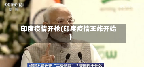 印度疫情开枪(印度疫情王炸开始)-第2张图片