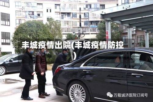 丰城疫情出院(丰城疫情防控)-第3张图片