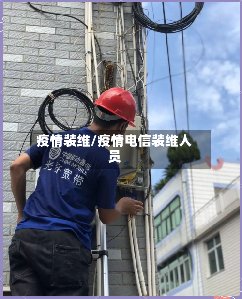 疫情装维/疫情电信装维人员-第1张图片