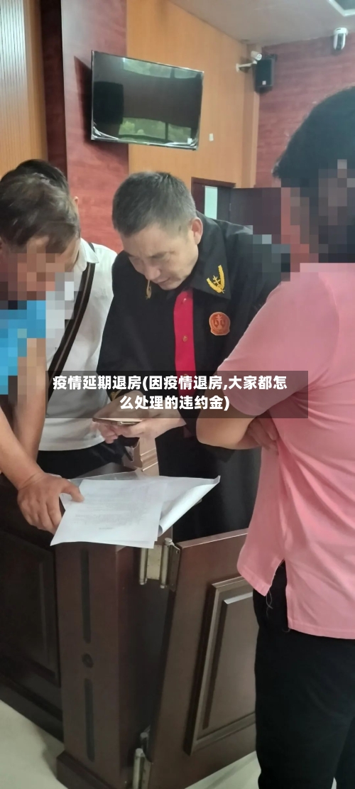 疫情延期退房(因疫情退房,大家都怎么处理的违约金)-第1张图片