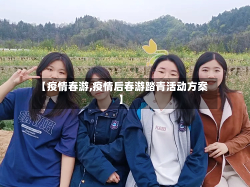 【疫情春游,疫情后春游踏青活动方案】-第3张图片